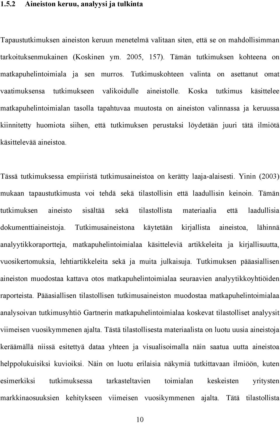 Koska tutkimus käsittelee matkapuhelintoimialan tasolla tapahtuvaa muutosta on aineiston valinnassa ja keruussa kiinnitetty huomiota siihen, että tutkimuksen perustaksi löydetään juuri tätä ilmiötä