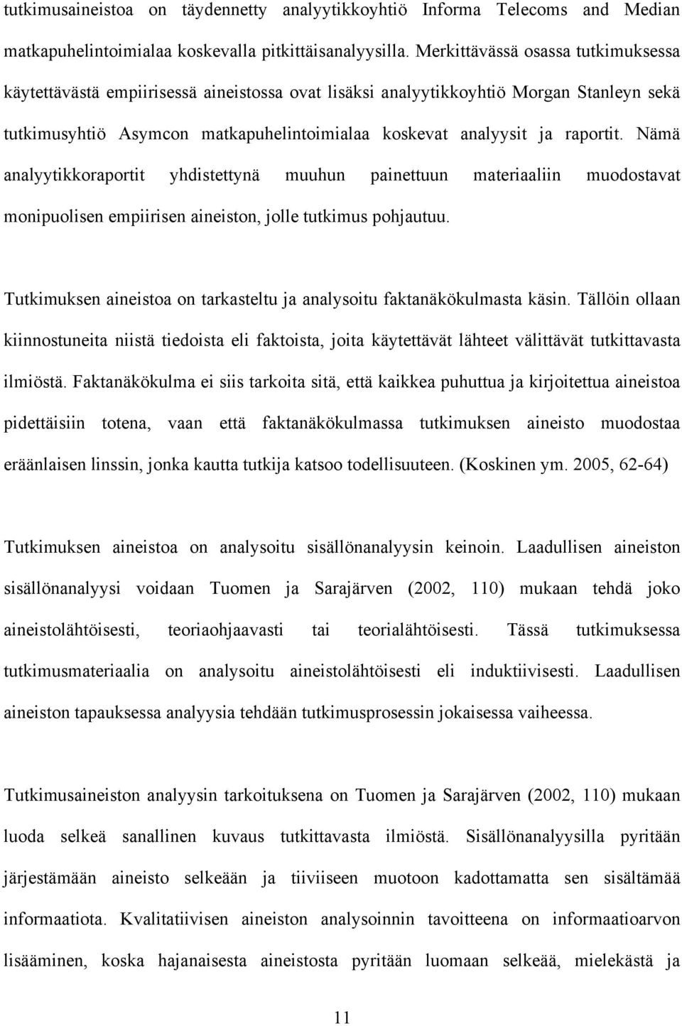 Nämä analyytikkoraportit yhdistettynä muuhun painettuun materiaaliin muodostavat monipuolisen empiirisen aineiston, jolle tutkimus pohjautuu.