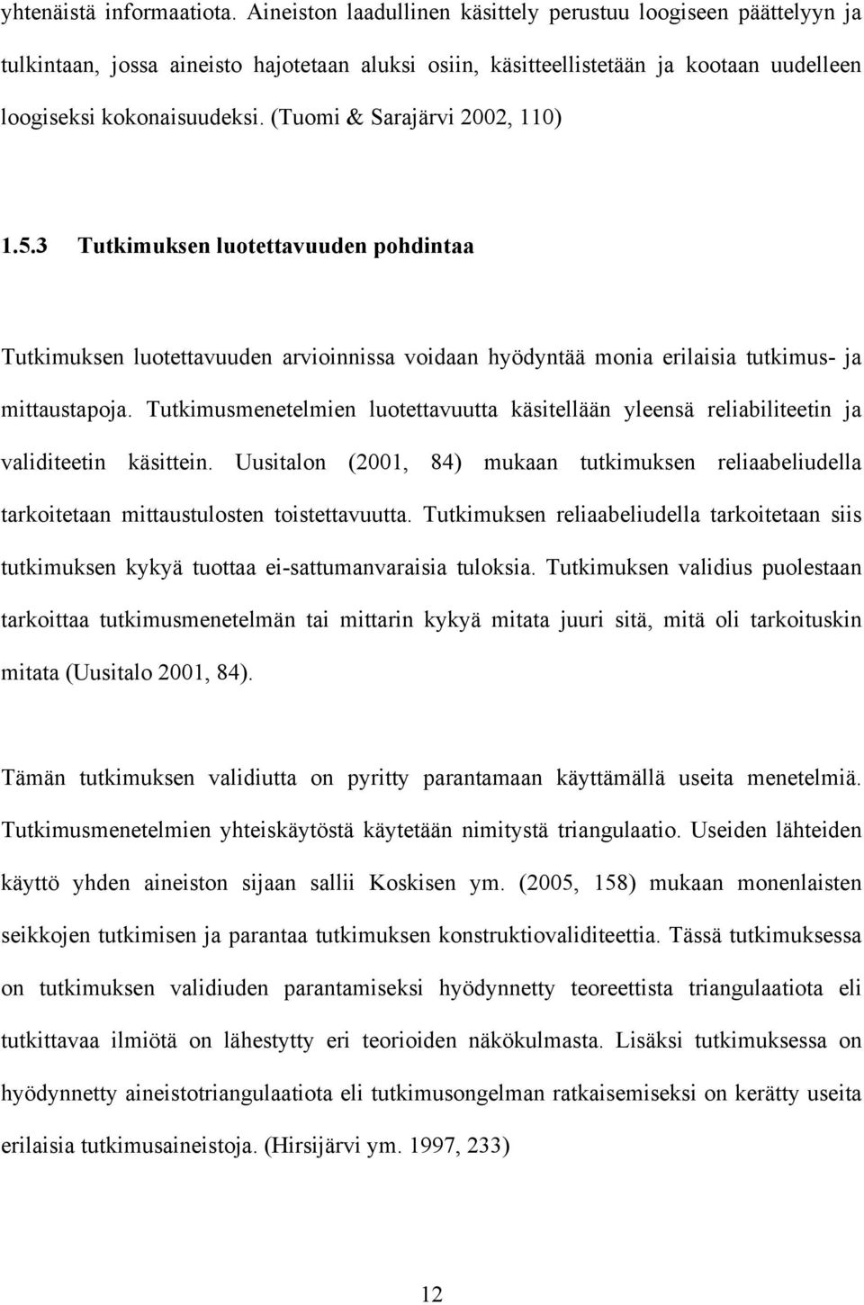 (Tuomi & Sarajärvi 2002, 110) 1.5.3 Tutkimuksen luotettavuuden pohdintaa Tutkimuksen luotettavuuden arvioinnissa voidaan hyödyntää monia erilaisia tutkimus- ja mittaustapoja.