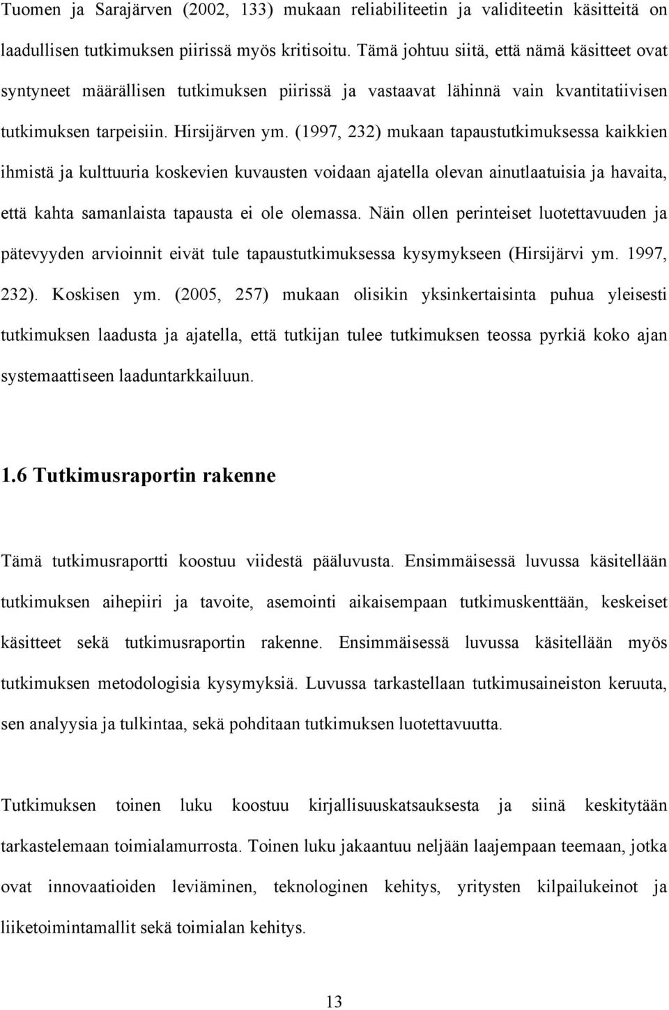 (1997, 232) mukaan tapaustutkimuksessa kaikkien ihmistä ja kulttuuria koskevien kuvausten voidaan ajatella olevan ainutlaatuisia ja havaita, että kahta samanlaista tapausta ei ole olemassa.