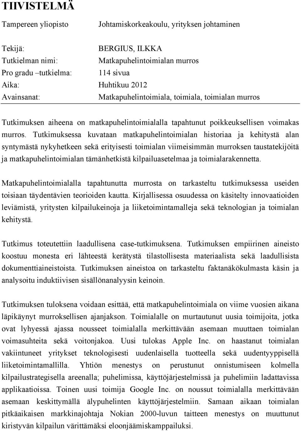 Tutkimuksessa kuvataan matkapuhelintoimialan historiaa ja kehitystä alan syntymästä nykyhetkeen sekä erityisesti toimialan viimeisimmän murroksen taustatekijöitä ja matkapuhelintoimialan