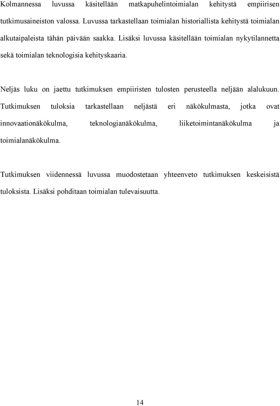 Lisäksi luvussa käsitellään toimialan nykytilannetta sekä toimialan teknologisia kehityskaaria.