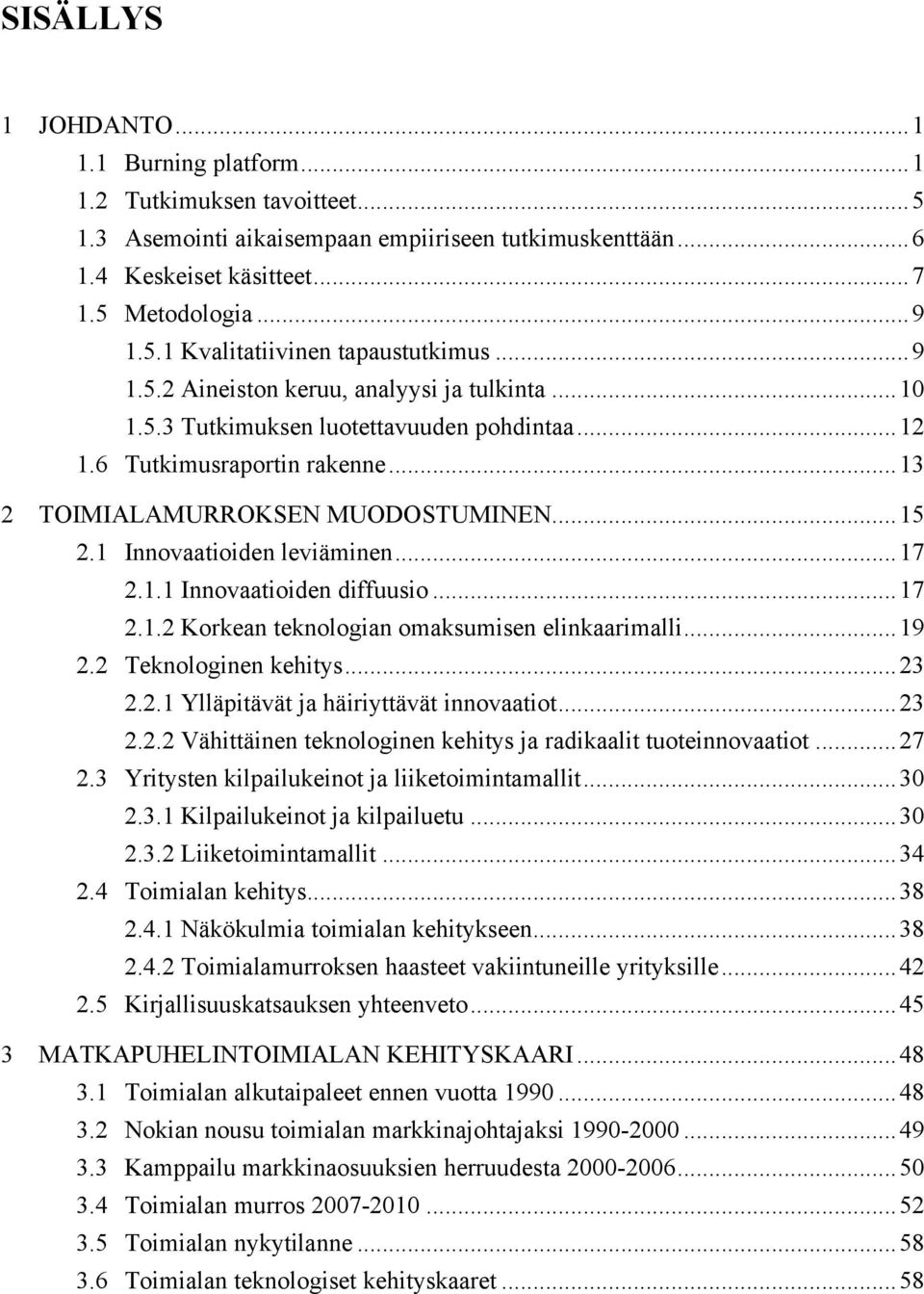 1 Innovaatioiden leviäminen...17 2.1.1 Innovaatioiden diffuusio...17 2.1.2 Korkean teknologian omaksumisen elinkaarimalli...19 2.2 Teknologinen kehitys...23 2.2.1 Ylläpitävät ja häiriyttävät innovaatiot.