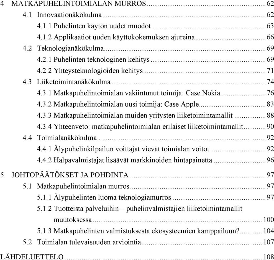 3.3 Matkapuhelintoimialan muiden yritysten liiketoimintamallit...88 4.3.4 Yhteenveto: matkapuhelintoimialan erilaiset liiketoimintamallit...90 4.4 Toimialanäkökulma...92 4.4.1 Älypuhelinkilpailun voittajat vievät toimialan voitot.