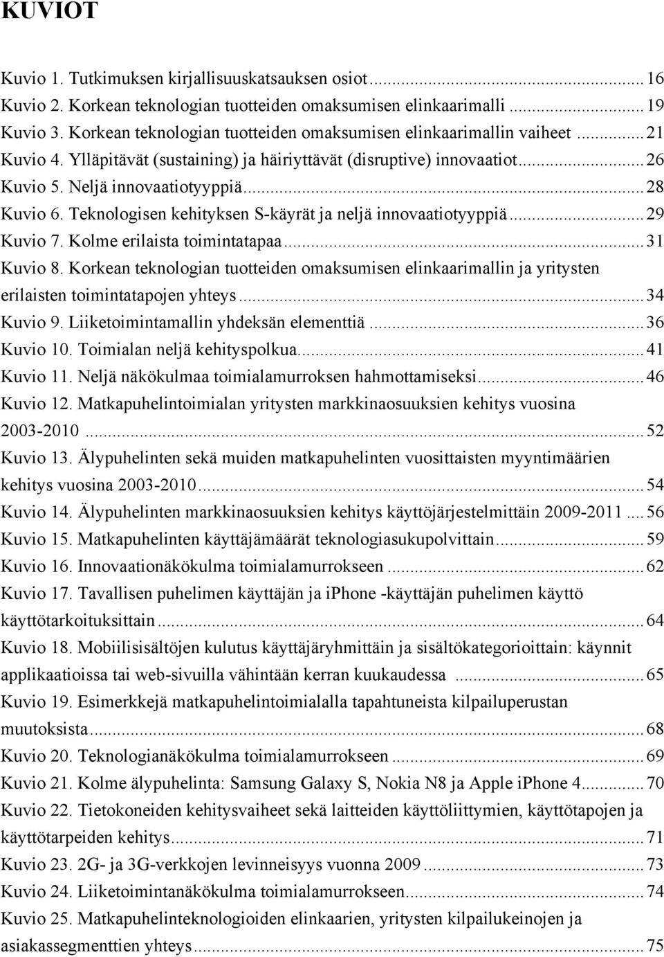 Teknologisen kehityksen S-käyrät ja neljä innovaatiotyyppiä...29 Kuvio 7. Kolme erilaista toimintatapaa...31 Kuvio 8.