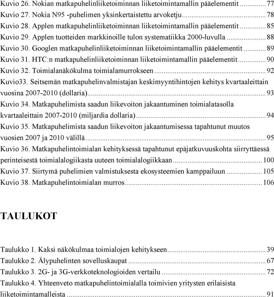 Googlen matkapuhelinliiketoiminnan liiketoimintamallin pääelementit...89 Kuvio 31. HTC:n matkapuhelinliiketoiminnan liiketoimintamallin pääelementit...90 Kuvio 32.