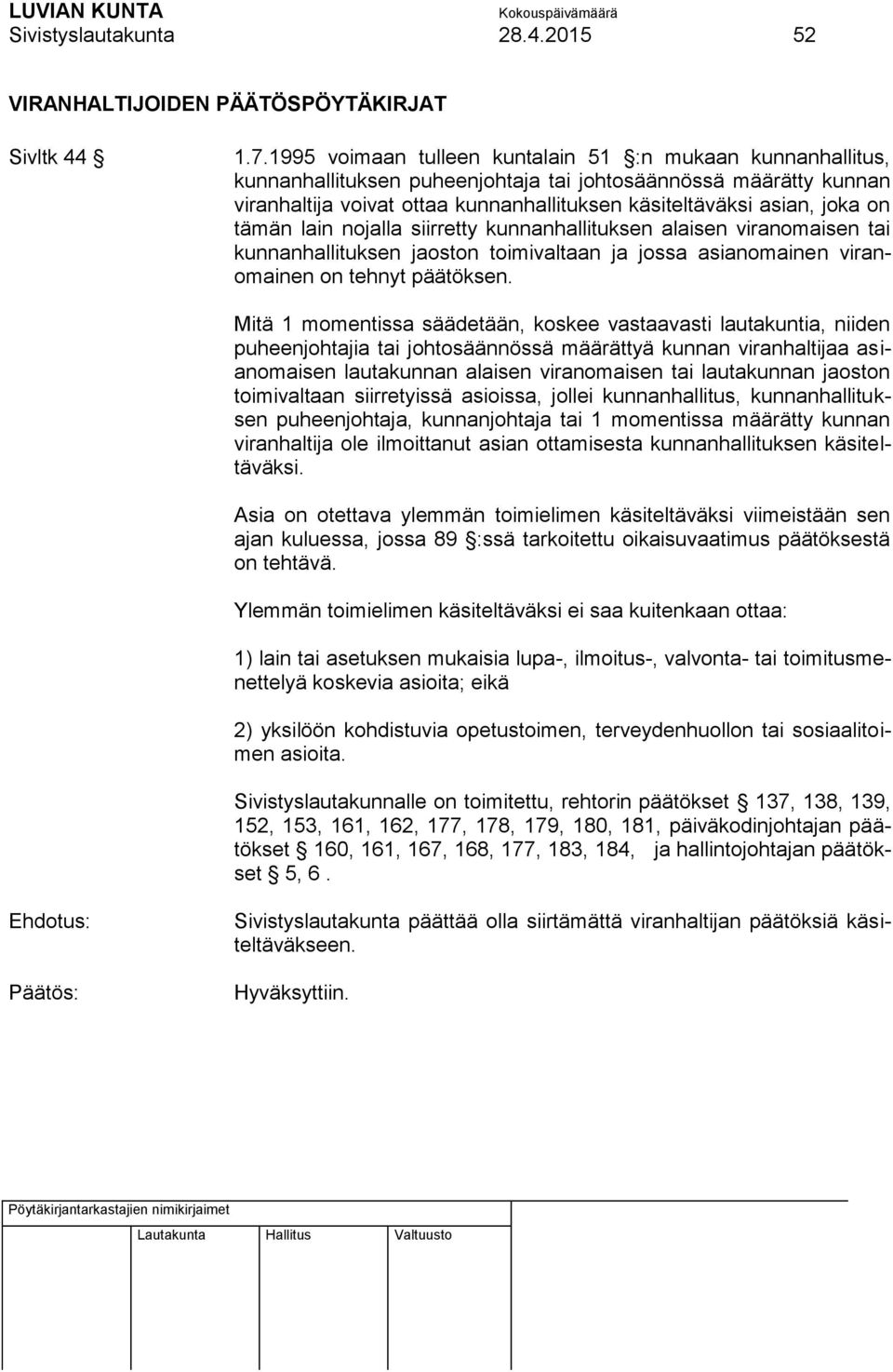 on tämän lain nojalla siirretty kunnanhallituksen alaisen viranomaisen tai kunnanhallituksen jaoston toimivaltaan ja jossa asianomainen viranomainen on tehnyt päätöksen.