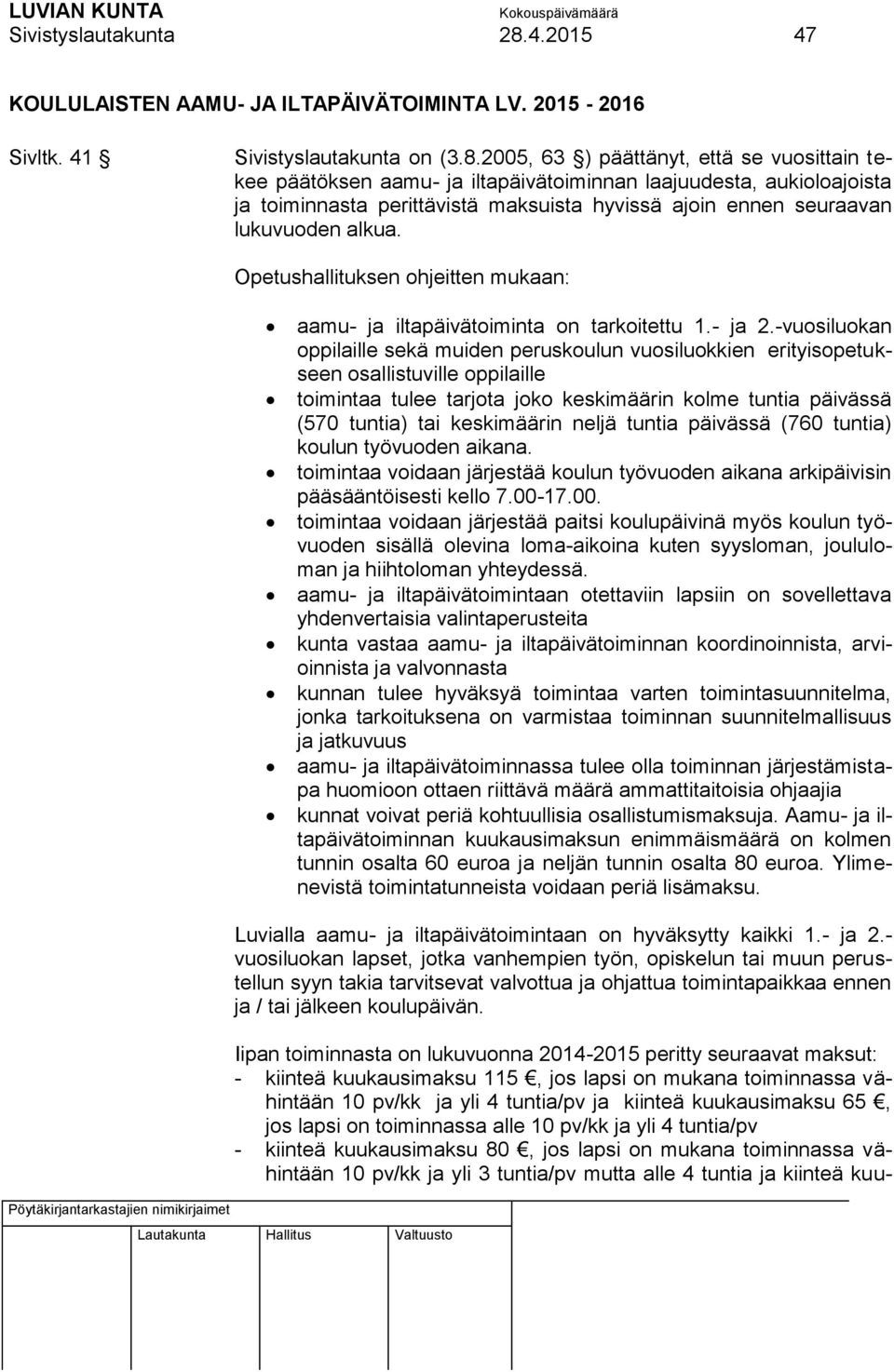 2005, 63 ) päättänyt, että se vuosittain tekee päätöksen aamu- ja iltapäivätoiminnan laajuudesta, aukioloajoista ja toiminnasta perittävistä maksuista hyvissä ajoin ennen seuraavan lukuvuoden alkua.