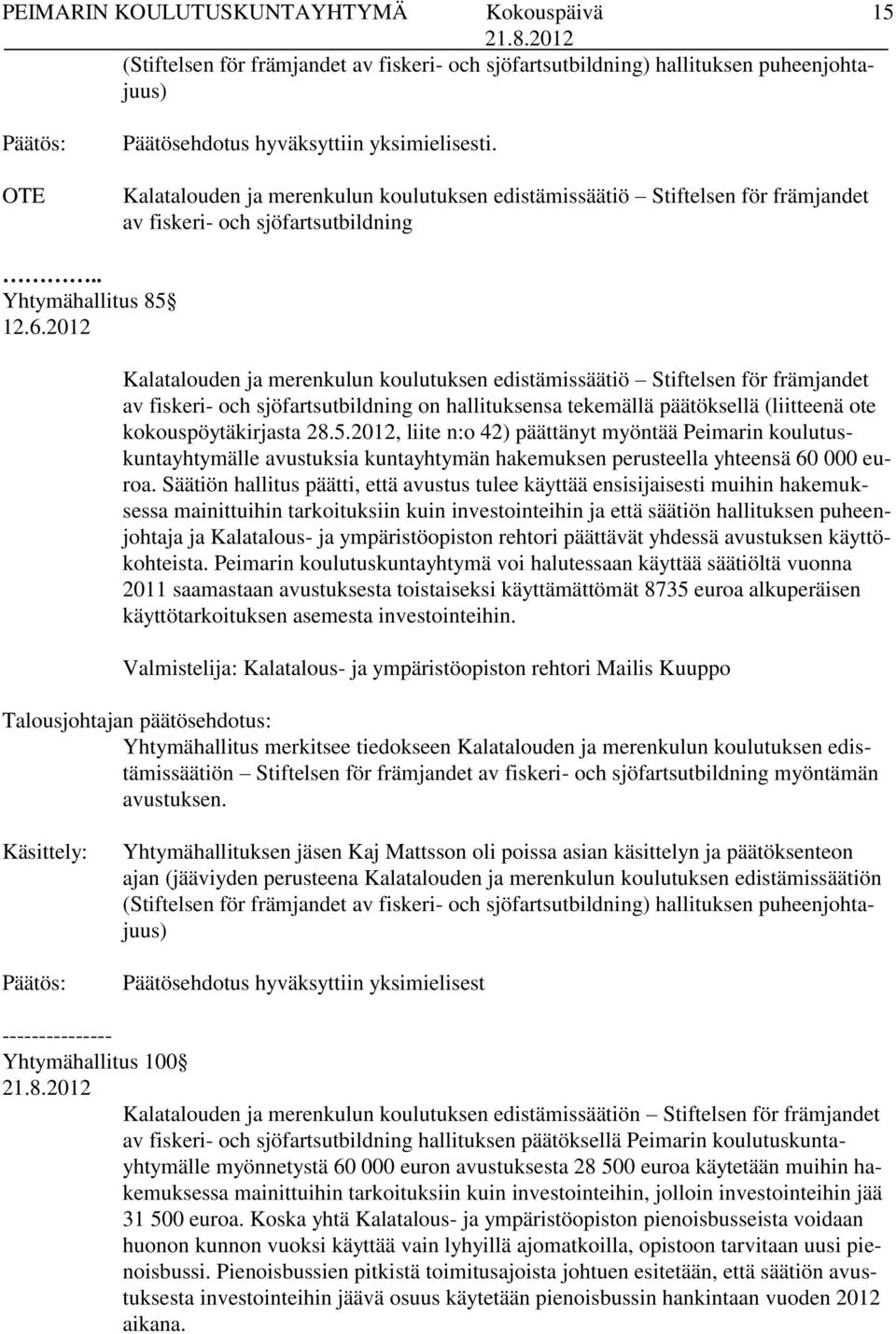 2012 Kalatalouden ja merenkulun koulutuksen edistämissäätiö Stiftelsen för främjandet av fiskeri- och sjöfartsutbildning on hallituksensa tekemällä päätöksellä (liitteenä ote kokouspöytäkirjasta 28.5.