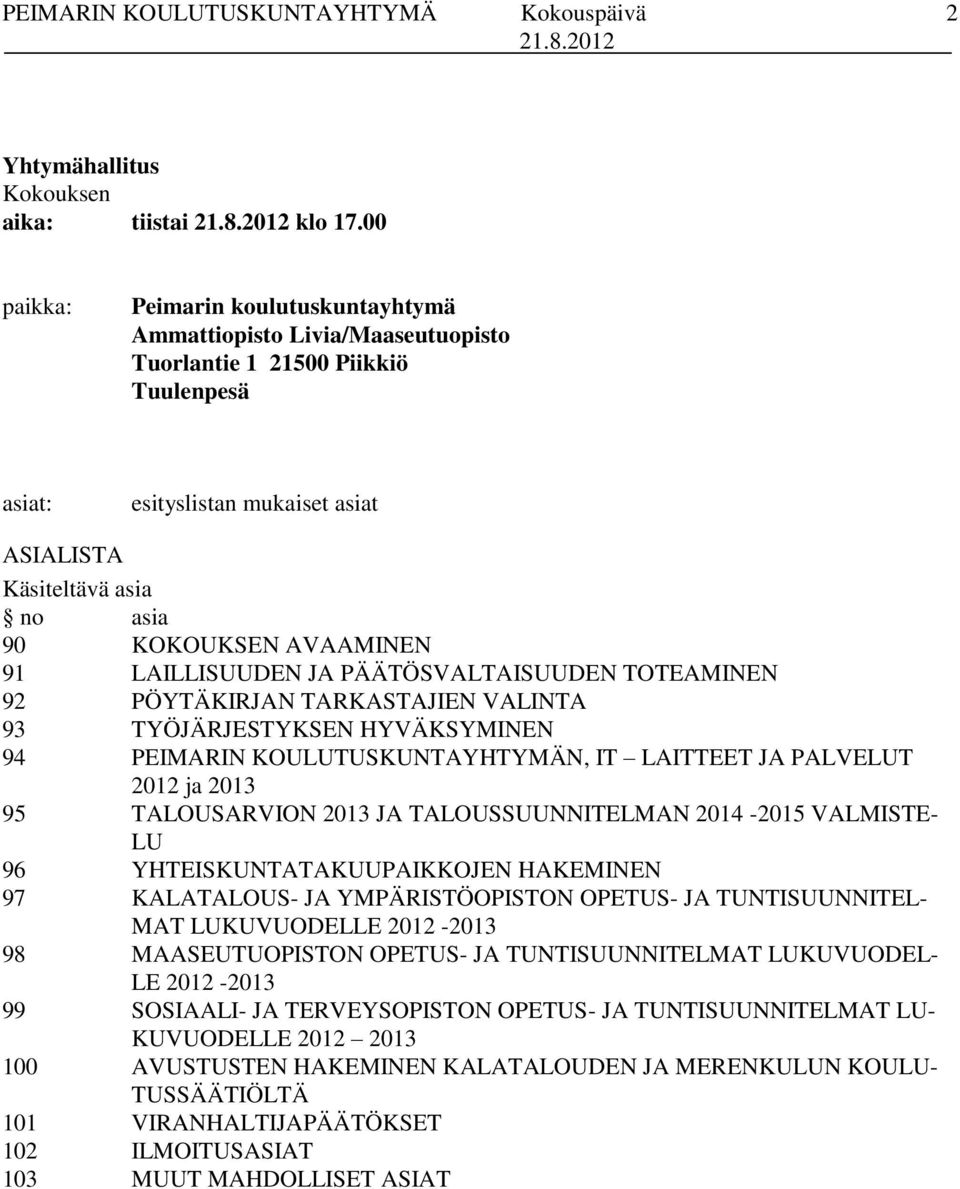 AVAAMINEN 91 LAILLISUUDEN JA PÄÄTÖSVALTAISUUDEN TOTEAMINEN 92 PÖYTÄKIRJAN TARKASTAJIEN VALINTA 93 TYÖJÄRJESTYKSEN HYVÄKSYMINEN 94 PEIMARIN KOULUTUSKUNTAYHTYMÄN, IT LAITTEET JA PALVELUT 2012 ja 2013