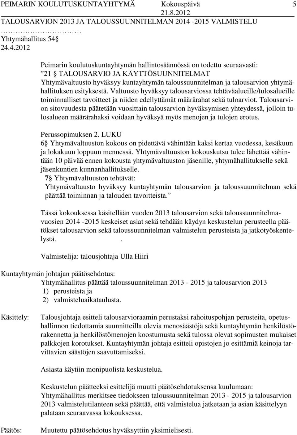 24.4.2012 5 Peimarin koulutuskuntayhtymän hallintosäännössä on todettu seuraavasti: 21 TALOUSARVIO JA KÄYTTÖSUUNNITELMAT Yhtymävaltuusto hyväksyy kuntayhtymän taloussuunnitelman ja talousarvion