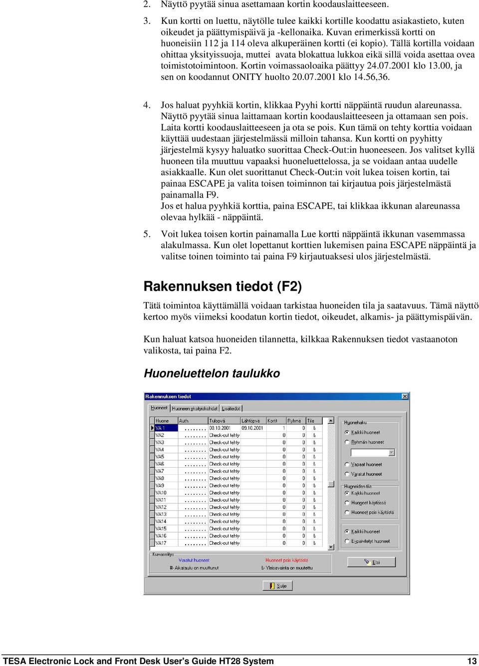 Tällä kortilla voidaan ohittaa yksityissuoja, muttei avata blokattua lukkoa eikä sillä voida asettaa ovea toimistotoimintoon. Kortin voimassaoloaika päättyy 24.07.2001 klo 13.