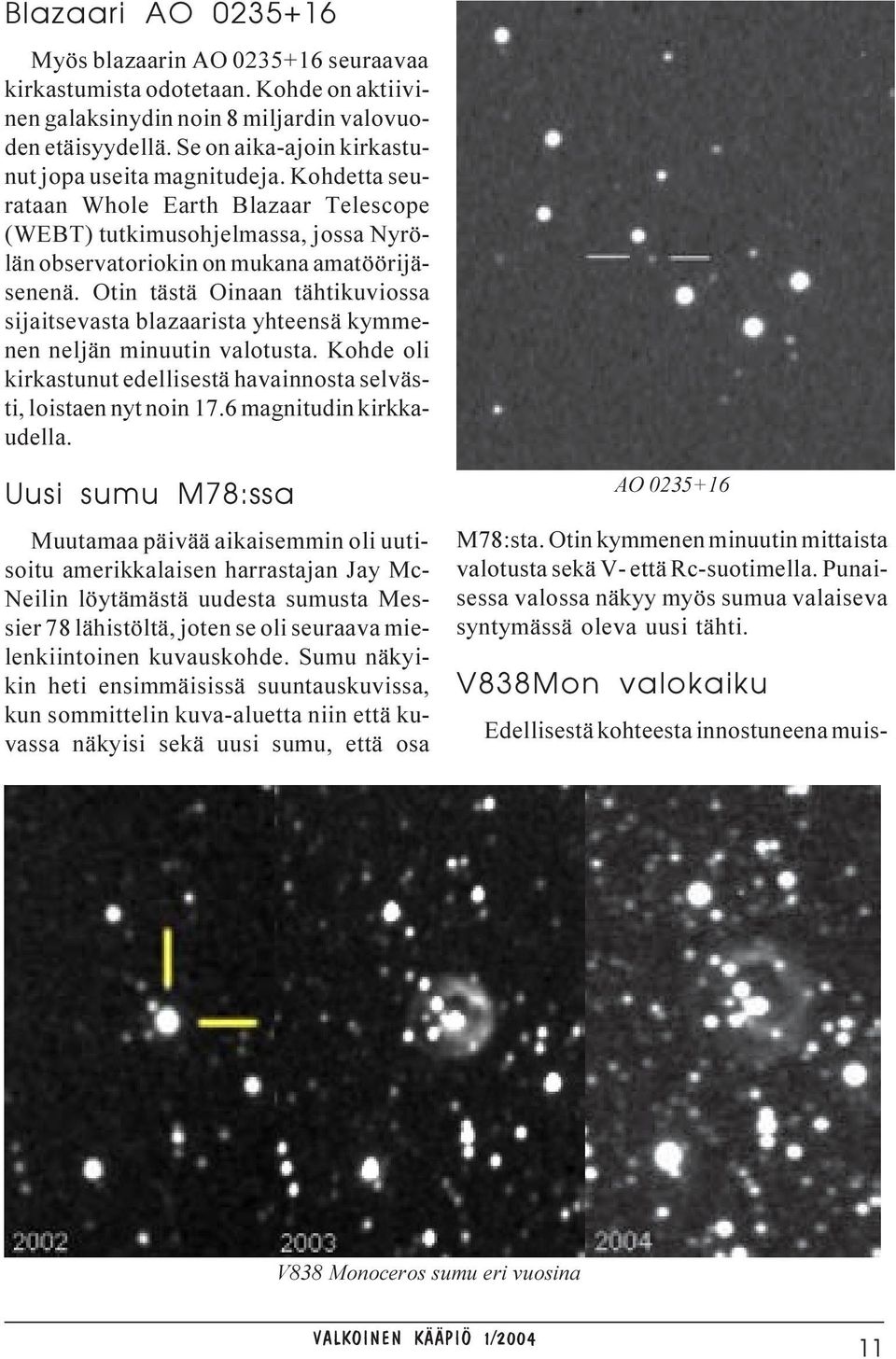 Otin tästä Oinaan tähtikuviossa sijaitsevasta blazaarista yhteensä kymmenen neljän minuutin valotusta. Kohde oli kirkastunut edellisestä havainnosta selvästi, loistaen nyt noin 17.