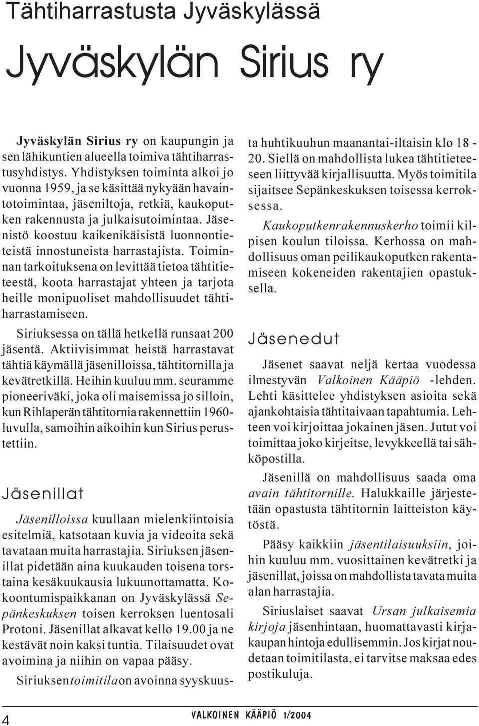 Jäsenistö koostuu kaikenikäisistä luonnontieteistä innostuneista harrastajista.