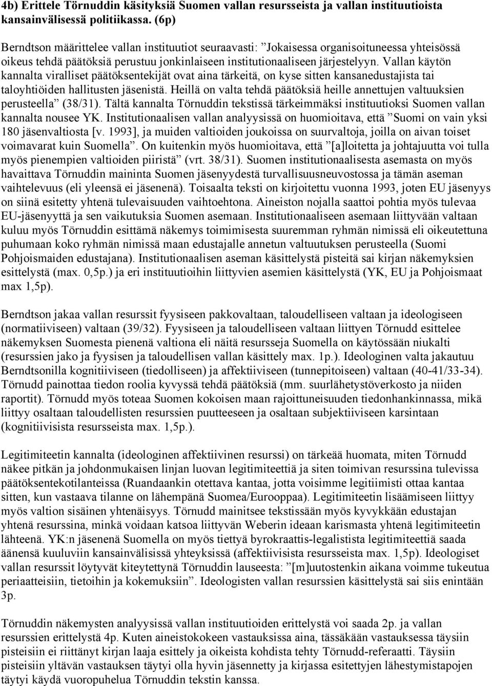 Vallan käytön kannalta viralliset päätöksentekijät ovat aina tärkeitä, on kyse sitten kansanedustajista tai taloyhtiöiden hallitusten jäsenistä.