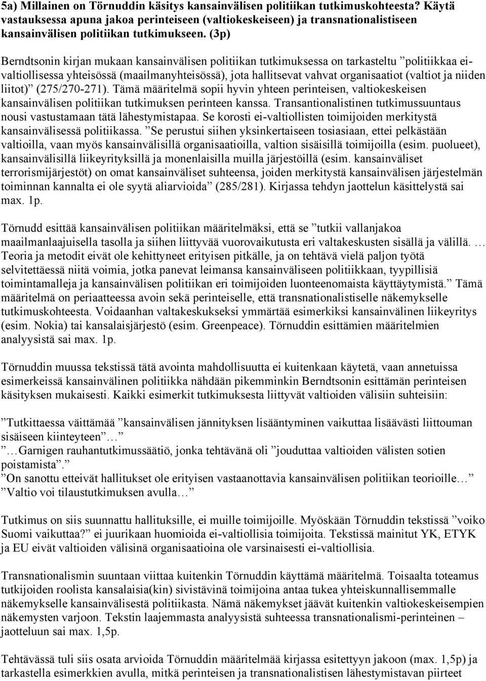 (3p) Berndtsonin kirjan mukaan kansainvälisen politiikan tutkimuksessa on tarkasteltu politiikkaa eivaltiollisessa yhteisössä (maailmanyhteisössä), jota hallitsevat vahvat organisaatiot (valtiot ja