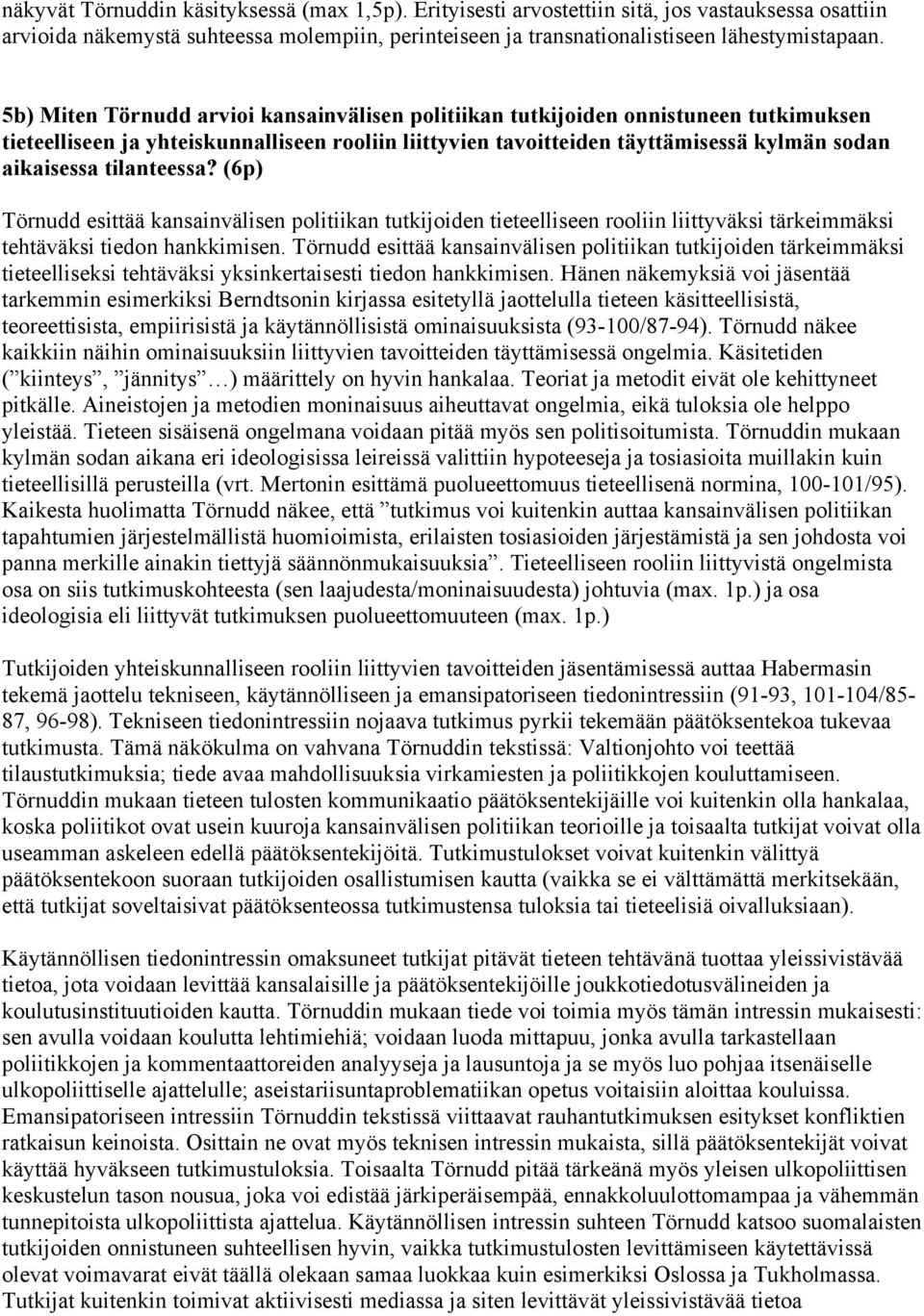 tilanteessa? (6p) Törnudd esittää kansainvälisen politiikan tutkijoiden tieteelliseen rooliin liittyväksi tärkeimmäksi tehtäväksi tiedon hankkimisen.