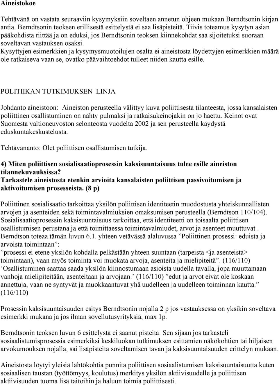 Kysyttyjen esimerkkien ja kysymysmuotoilujen osalta ei aineistosta löydettyjen esimerkkien määrä ole ratkaiseva vaan se, ovatko päävaihtoehdot tulleet niiden kautta esille.