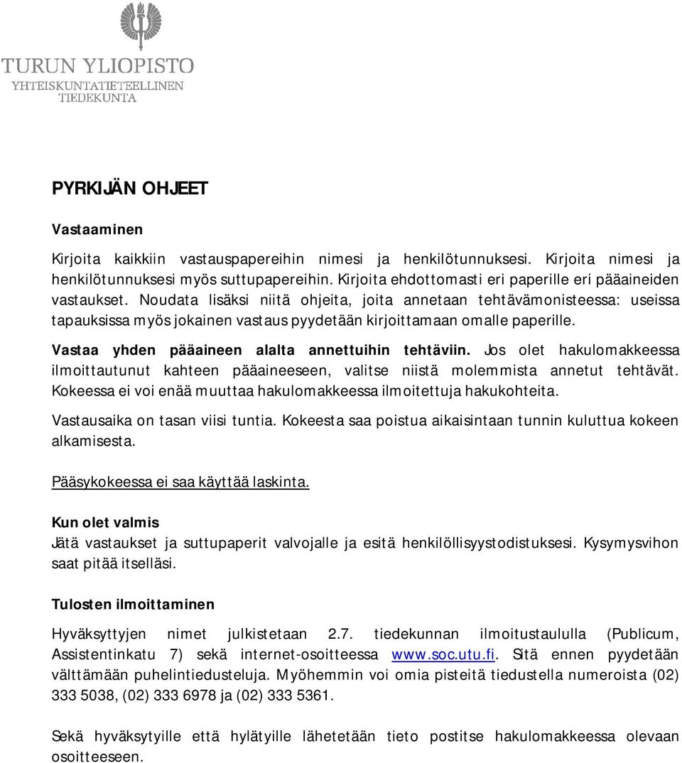 Noudata lisäksi niitä ohjeita, joita annetaan tehtävämonisteessa: useissa tapauksissa myös jokainen vastaus pyydetään kirjoittamaan omalle paperille.