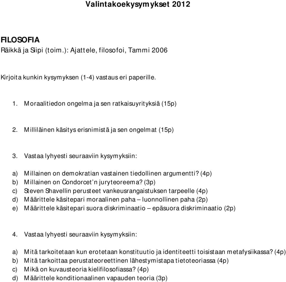 Vastaa lyhyesti seuraaviin kysymyksiin: a) Millainen on demokratian vastainen tiedollinen argumentti? (4p) b) Millainen on Condorcet n juryteoreema?