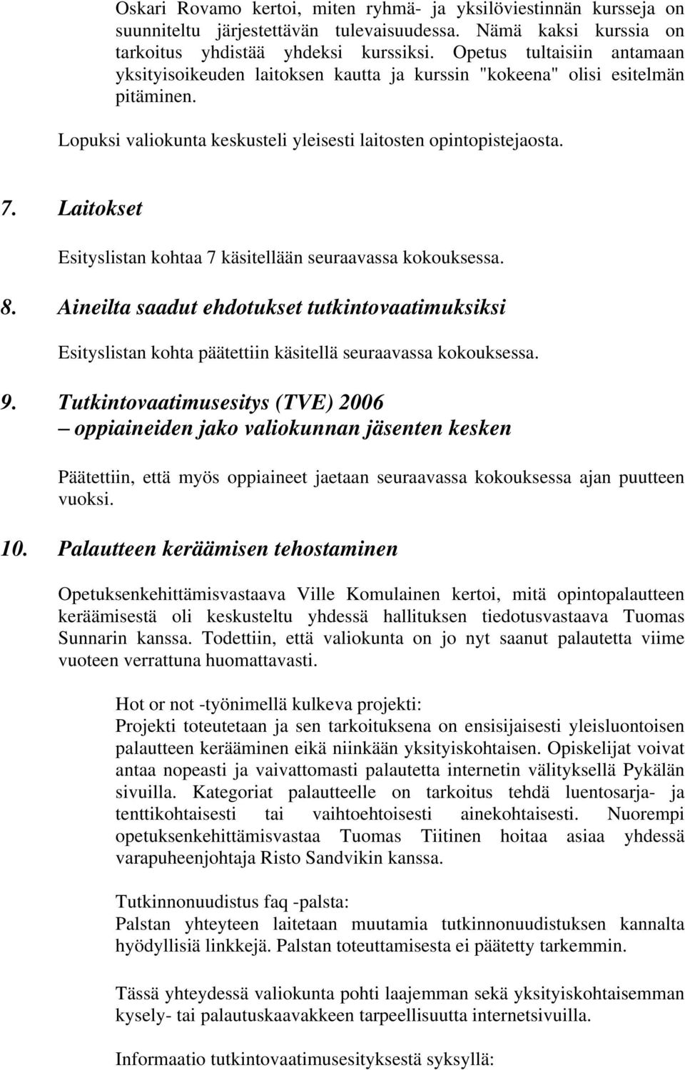 Laitokset Esityslistan kohtaa 7 käsitellään seuraavassa kokouksessa. 8. Aineilta saadut ehdotukset tutkintovaatimuksiksi Esityslistan kohta päätettiin käsitellä seuraavassa kokouksessa. 9.