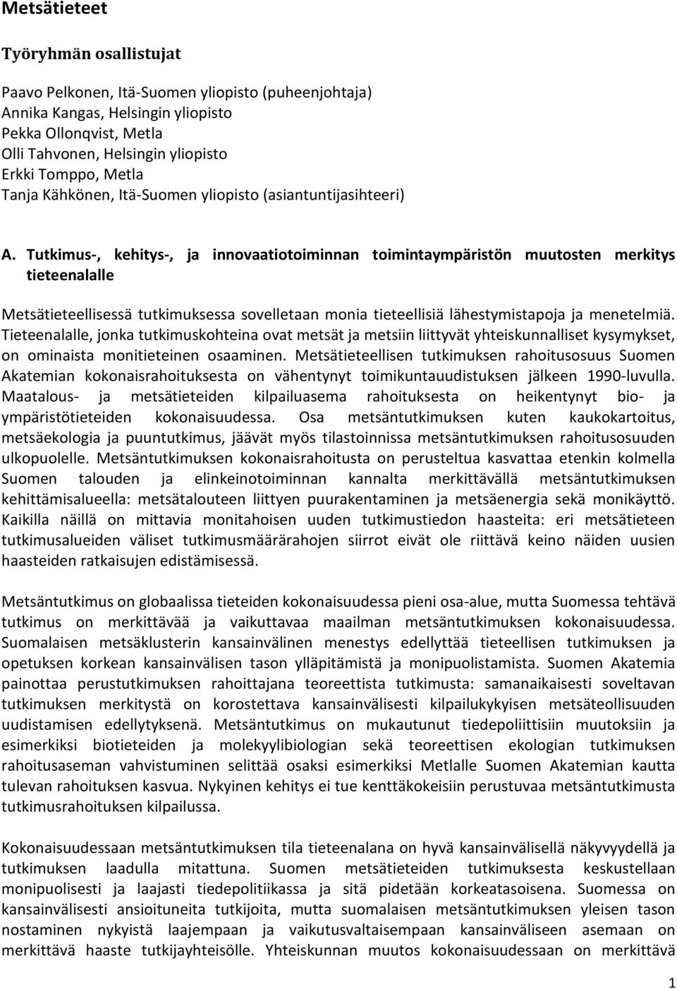 Tutkimus-, kehitys-, ja innovaatiotoiminnan toimintaympäristön muutosten merkitys tieteenalalle Metsätieteellisessä tutkimuksessa sovelletaan monia tieteellisiä lähestymistapoja ja menetelmiä.
