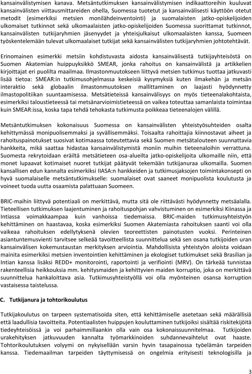monilähdeinventointi) ja suomalaisten jatko-opiskelijoiden ulkomaiset tutkinnot sekä ulkomaalaisten jatko-opiskelijoiden Suomessa suorittamat tutkinnot, kansainvälisten tutkijaryhmien jäsenyydet ja