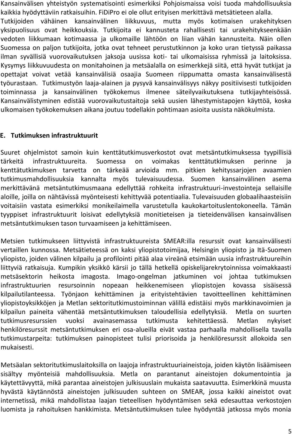 Tutkijoita ei kannusteta rahallisesti tai urakehitykseenkään vedoten liikkumaan kotimaassa ja ulkomaille lähtöön on liian vähän kannusteita.