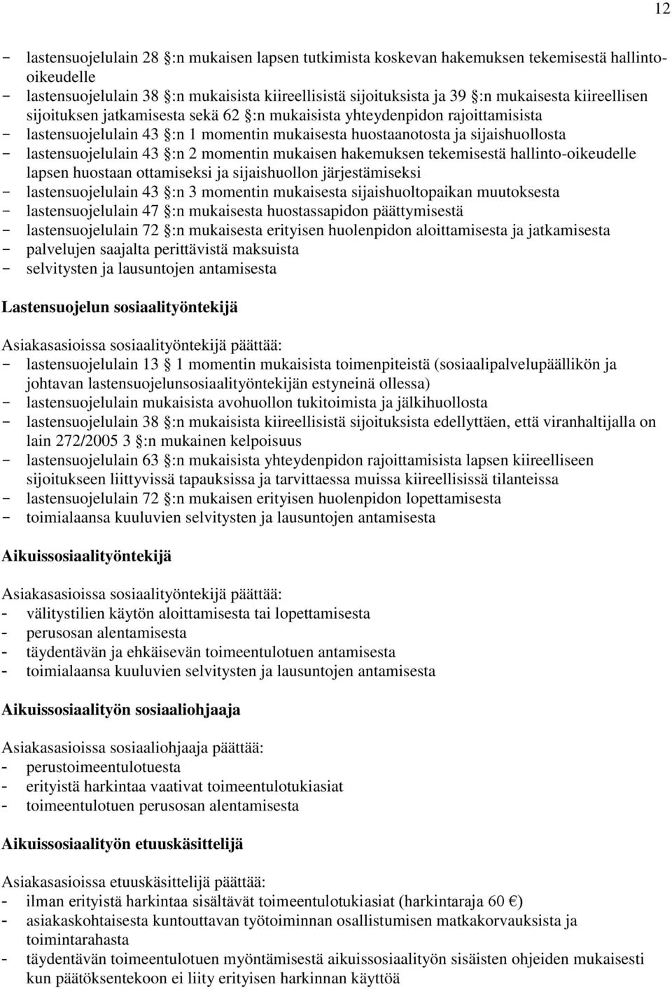 momentin mukaisen hakemuksen tekemisestä hallinto-oikeudelle lapsen huostaan ottamiseksi ja sijaishuollon järjestämiseksi - lastensuojelulain 43 :n 3 momentin mukaisesta sijaishuoltopaikan