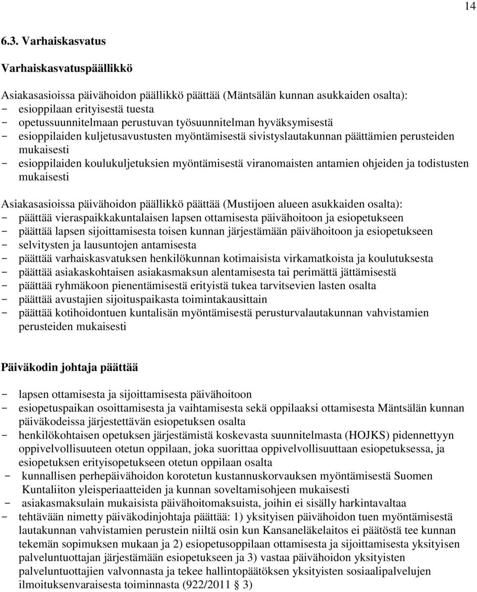 työsuunnitelman hyväksymisestä - esioppilaiden kuljetusavustusten myöntämisestä sivistyslautakunnan päättämien perusteiden mukaisesti - esioppilaiden koulukuljetuksien myöntämisestä viranomaisten