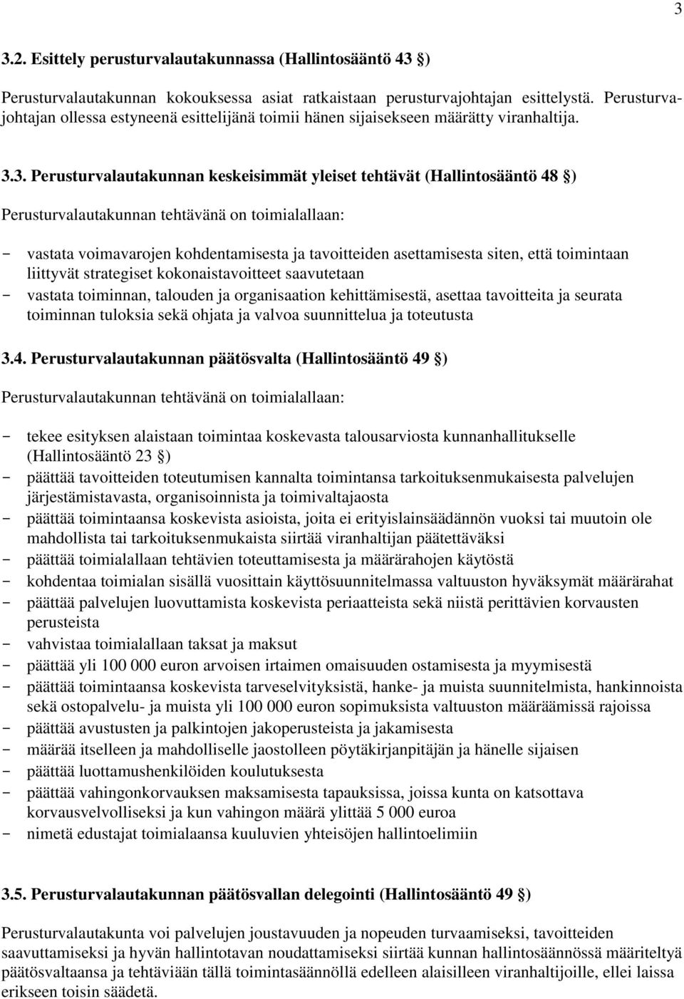 3. Perusturvalautakunnan keskeisimmät yleiset tehtävät (Hallintosääntö 48 ) Perusturvalautakunnan tehtävänä on toimialallaan: - vastata voimavarojen kohdentamisesta ja tavoitteiden asettamisesta