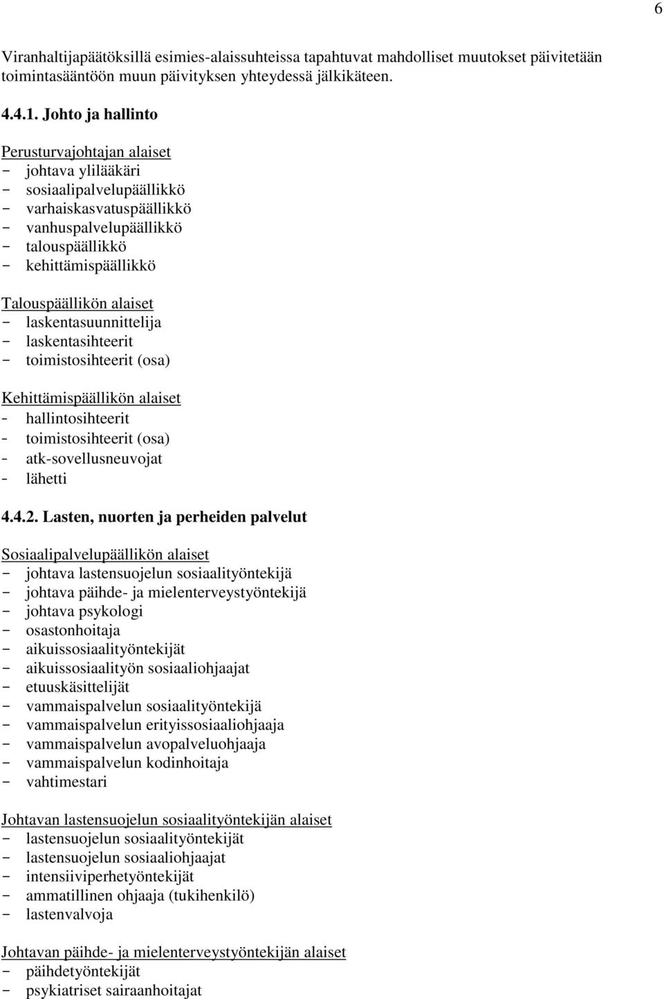 Talouspäällikön alaiset - laskentasuunnittelija - laskentasihteerit - toimistosihteerit (osa) Kehittämispäällikön alaiset - hallintosihteerit - toimistosihteerit (osa) - atk-sovellusneuvojat -