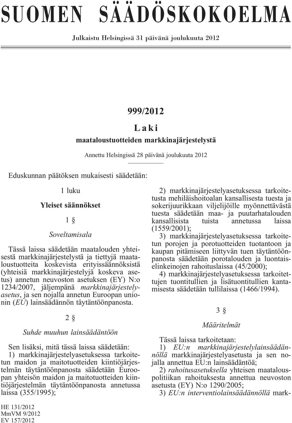 (yhteisiä markkinajärjestelyjä koskeva asetus) annetun neuvoston asetuksen (EY) N:o 1234/2007, jäljempänä markkinajärjestelyasetus, ja sen nojalla annetun Euroopan unionin (EU) lainsäädännön