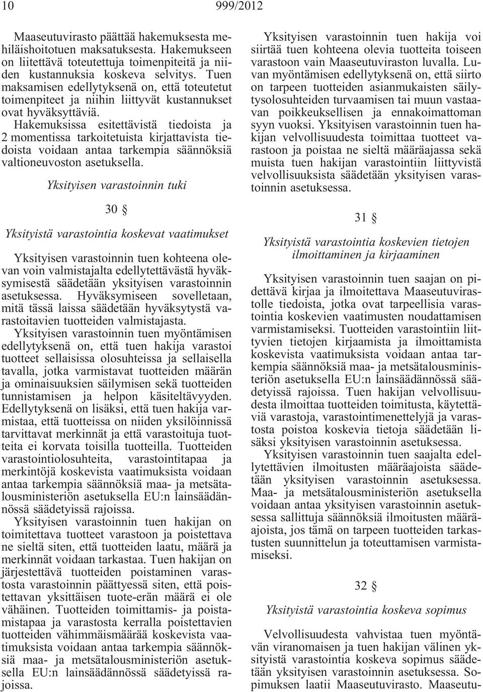 Hakemuksissa esitettävistä tiedoista ja 2 momentissa tarkoitetuista kirjattavista tiedoista voidaan antaa tarkempia säännöksiä valtioneuvoston asetuksella.