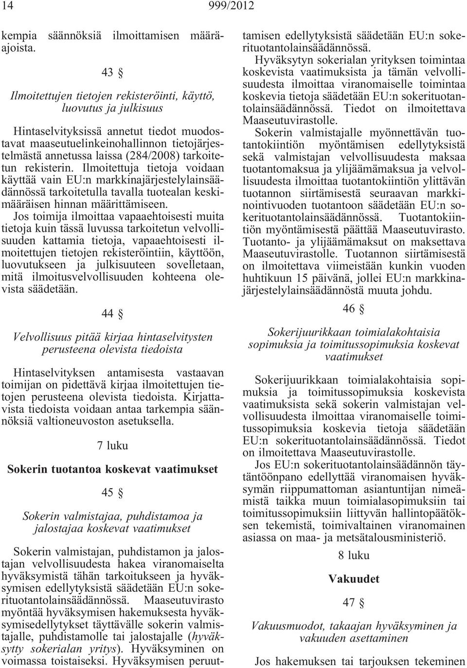 tarkoitetun rekisterin. Ilmoitettuja tietoja voidaan käyttää vain EU:n markkinajärjestelylainsäädännössä tarkoitetulla tavalla tuotealan keskimääräisen hinnan määrittämiseen.