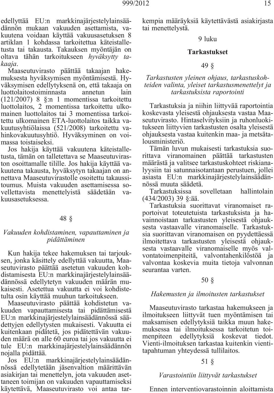 Hyväksymisen edellytyksenä on, että takaaja on luottolaitostoiminnasta annetun lain (121/2007) 8 :n 1 momentissa tarkoitettu luottolaitos, 2 momentissa tarkoitettu ulkomainen luottolaitos tai 3