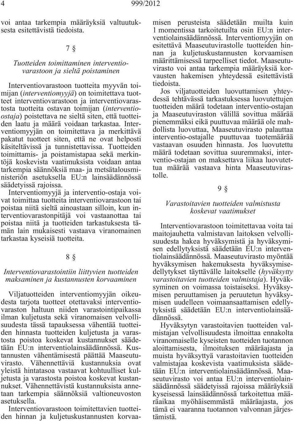 interventiovarastosta tuotteita ostavan toimijan (interventioostaja) poistettava ne sieltä siten, että tuotteiden laatu ja määrä voidaan tarkastaa.