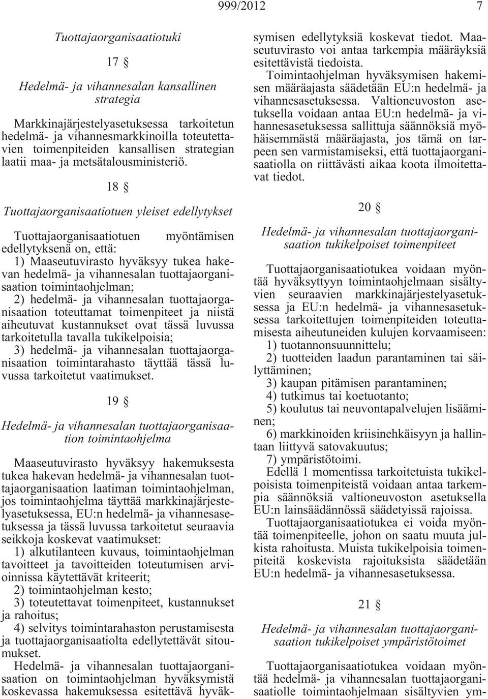 18 Tuottajaorganisaatiotuen yleiset edellytykset Tuottajaorganisaatiotuen myöntämisen edellytyksenä on, että: 1) Maaseutuvirasto hyväksyy tukea hakevan hedelmä- ja vihannesalan tuottajaorganisaation