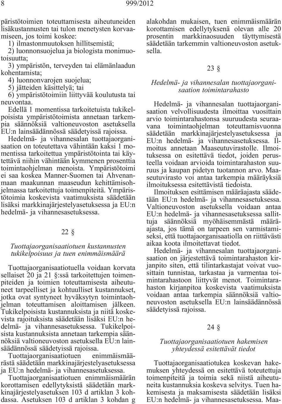 Edellä 1 momentissa tarkoitetuista tukikelpoisista ympäristötoimista annetaan tarkempia säännöksiä valtioneuvoston asetuksella EU:n lainsäädännössä säädetyissä rajoissa.