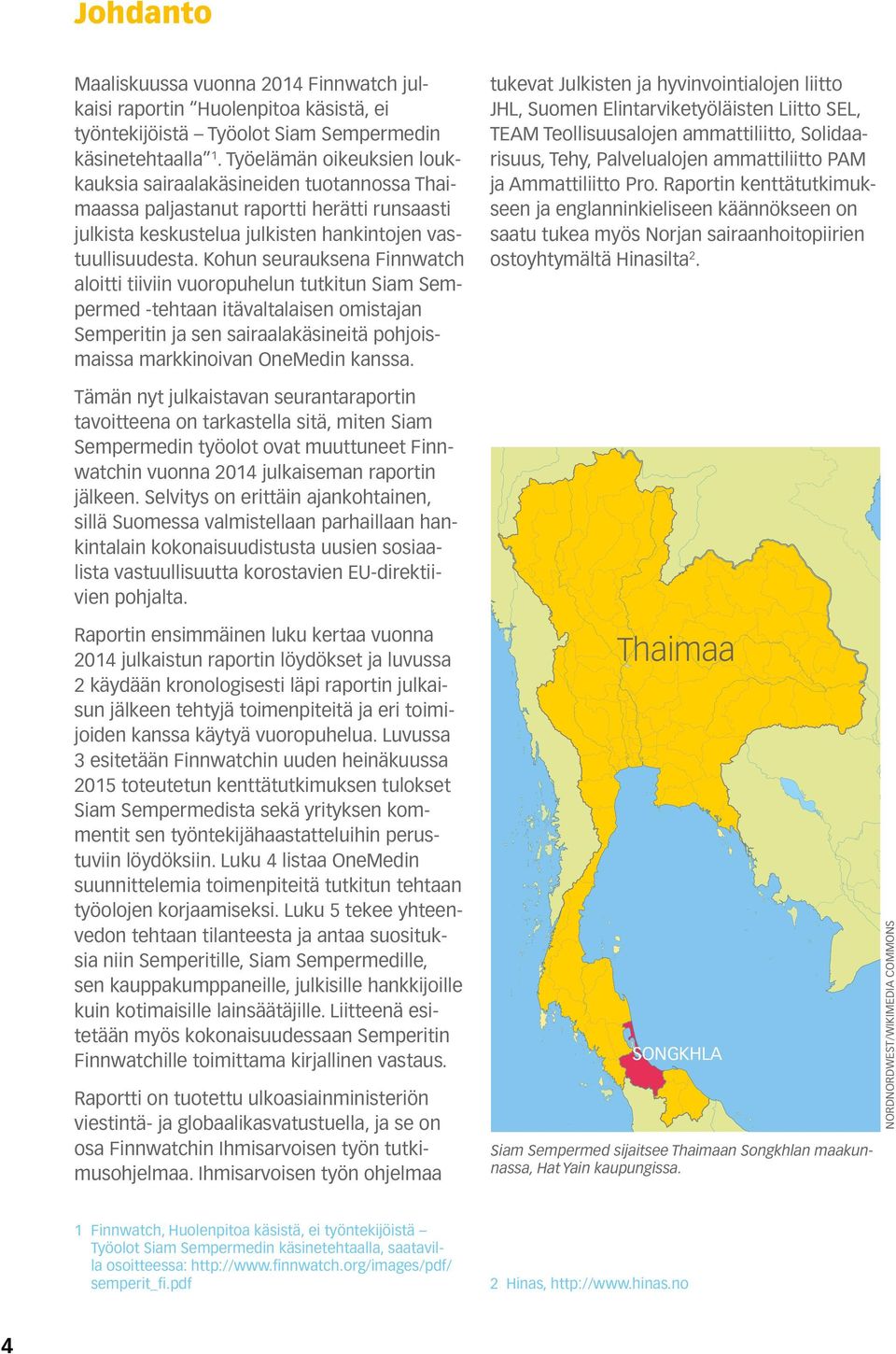 Kohun seurauksena Finn watch aloitti tiiviin vuoropuhelun tutkitun Siam Sempermed -tehtaan itävaltalaisen omistajan Semperitin ja sen sairaalakäsineitä pohjoismaissa markkinoivan OneMedin kanssa.