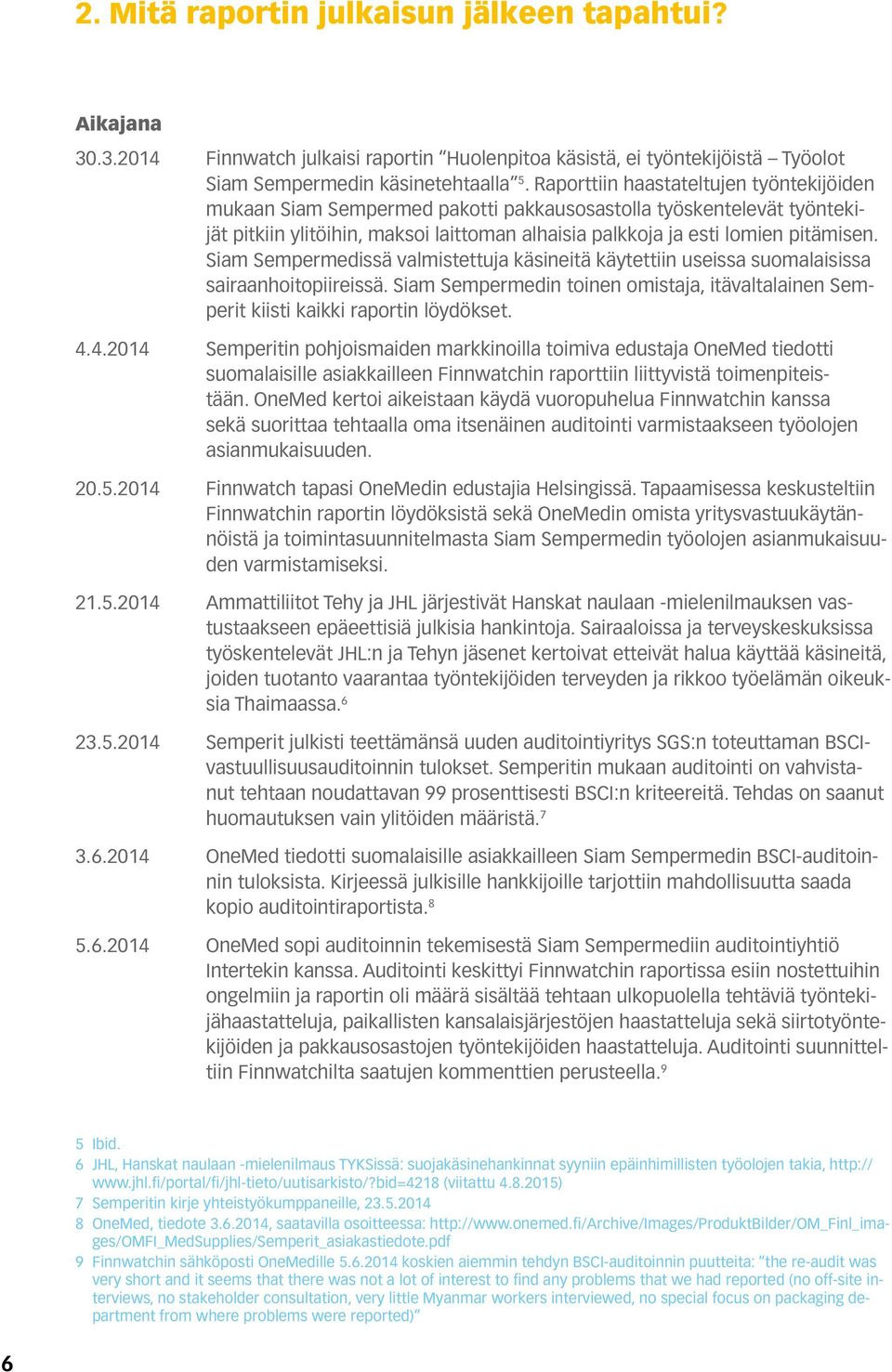 Siam Sempermedissä valmistettuja käsineitä käytettiin useissa suomalaisissa sairaanhoitopiireissä. Siam Sempermedin toinen omistaja, itävaltalainen Semperit kiisti kaikki raportin löydökset. 4.