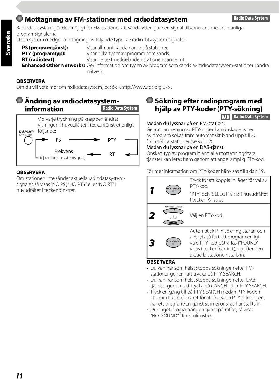 RT (radiotext): Visar de textmeddelanden stationen sänder ut. Enhanced Other Networks: Ger information om typen av program som sänds av radiodatasystem-stationer i andra nätverk.