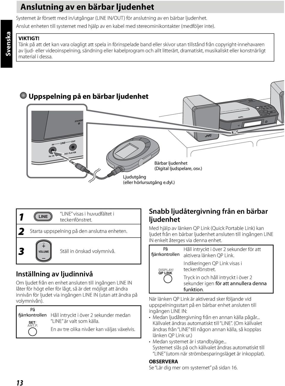 Tänk på att det kan vara olagligt att spela in förinspelade band eller skivor utan tillstånd från copyright-innehavaren av ljud- eller videoinspelning, sändning eller kabelprogram och allt litterärt,