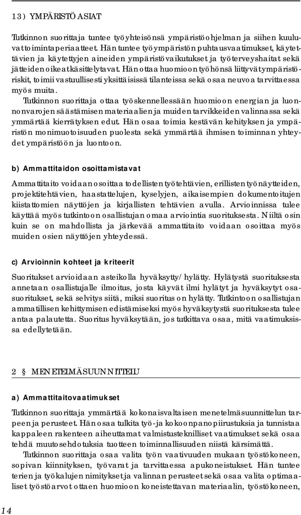 Hän ottaa huomioon työhönsä liittyvät ympäristöriskit, toimii vastuullisesti yksittäisissä tilanteissa sekä osaa neuvoa tarvittaessa myös muita.