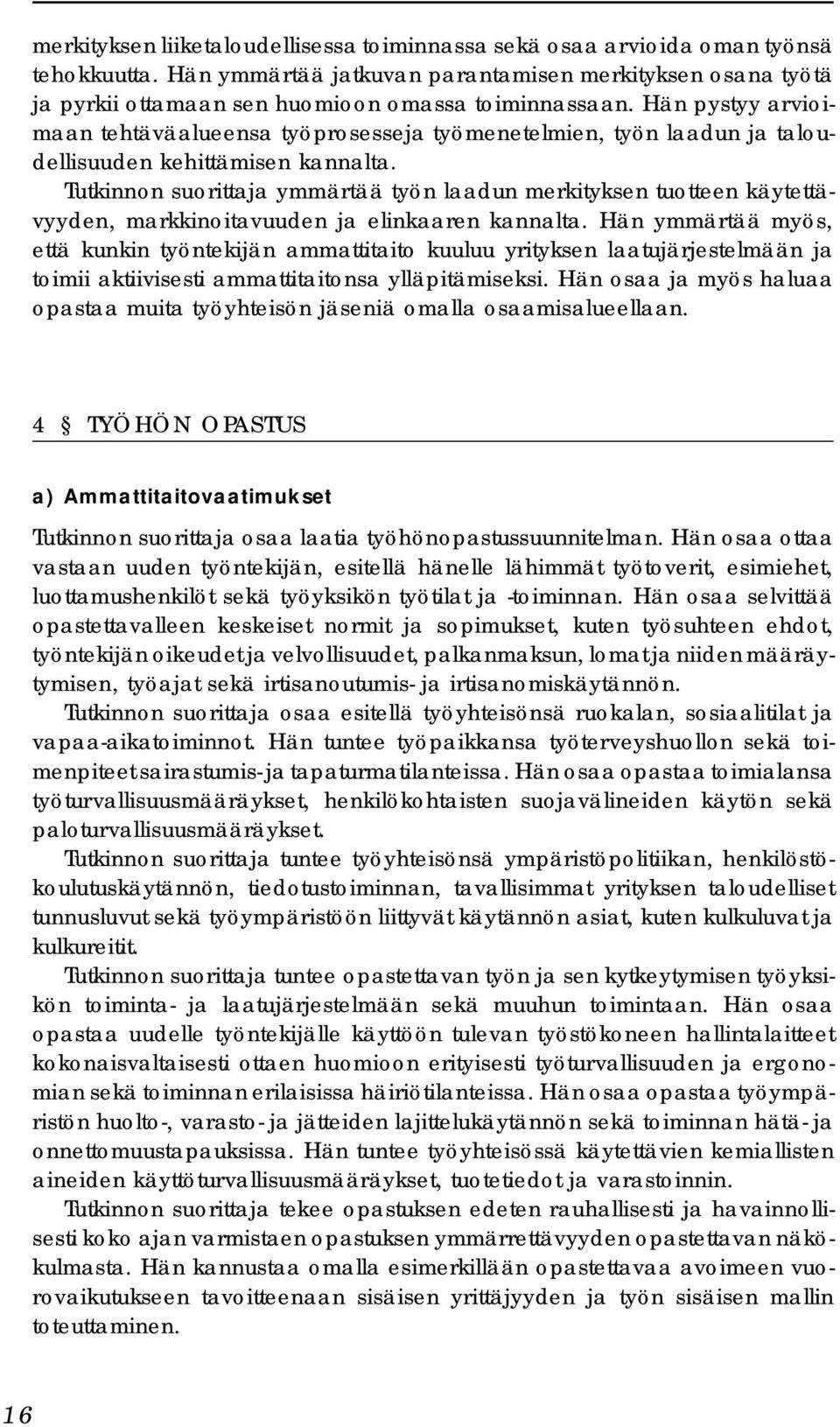 Hän pystyy arvioimaan tehtäväalueensa työprosesseja työmenetelmien, työn laadun ja taloudellisuuden kehittämisen kannalta.