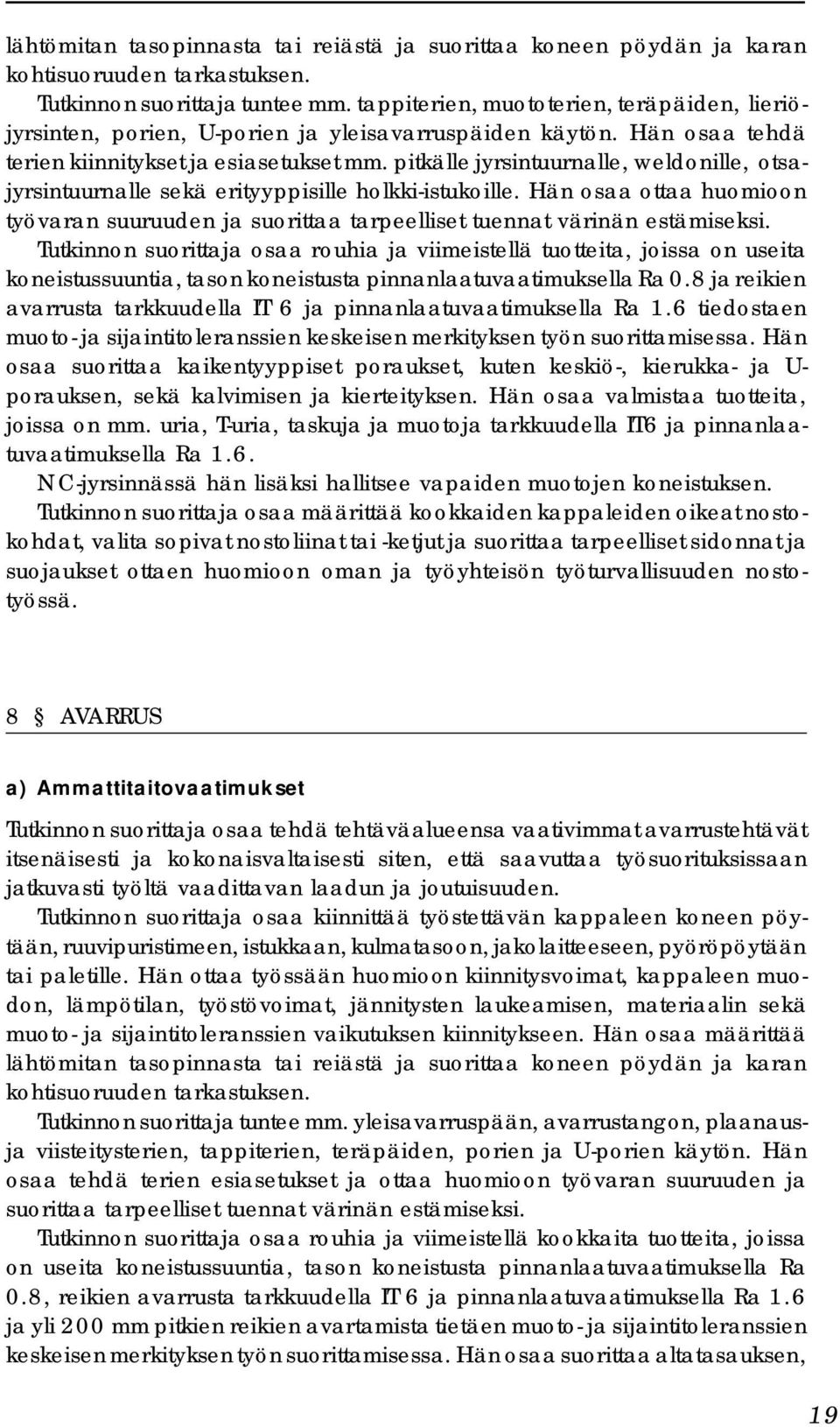 pitkälle jyrsintuurnalle, weldonille, otsajyrsintuurnalle sekä erityyppisille holkki-istukoille. Hän osaa ottaa huomioon työvaran suuruuden ja suorittaa tarpeelliset tuennat värinän estämiseksi.