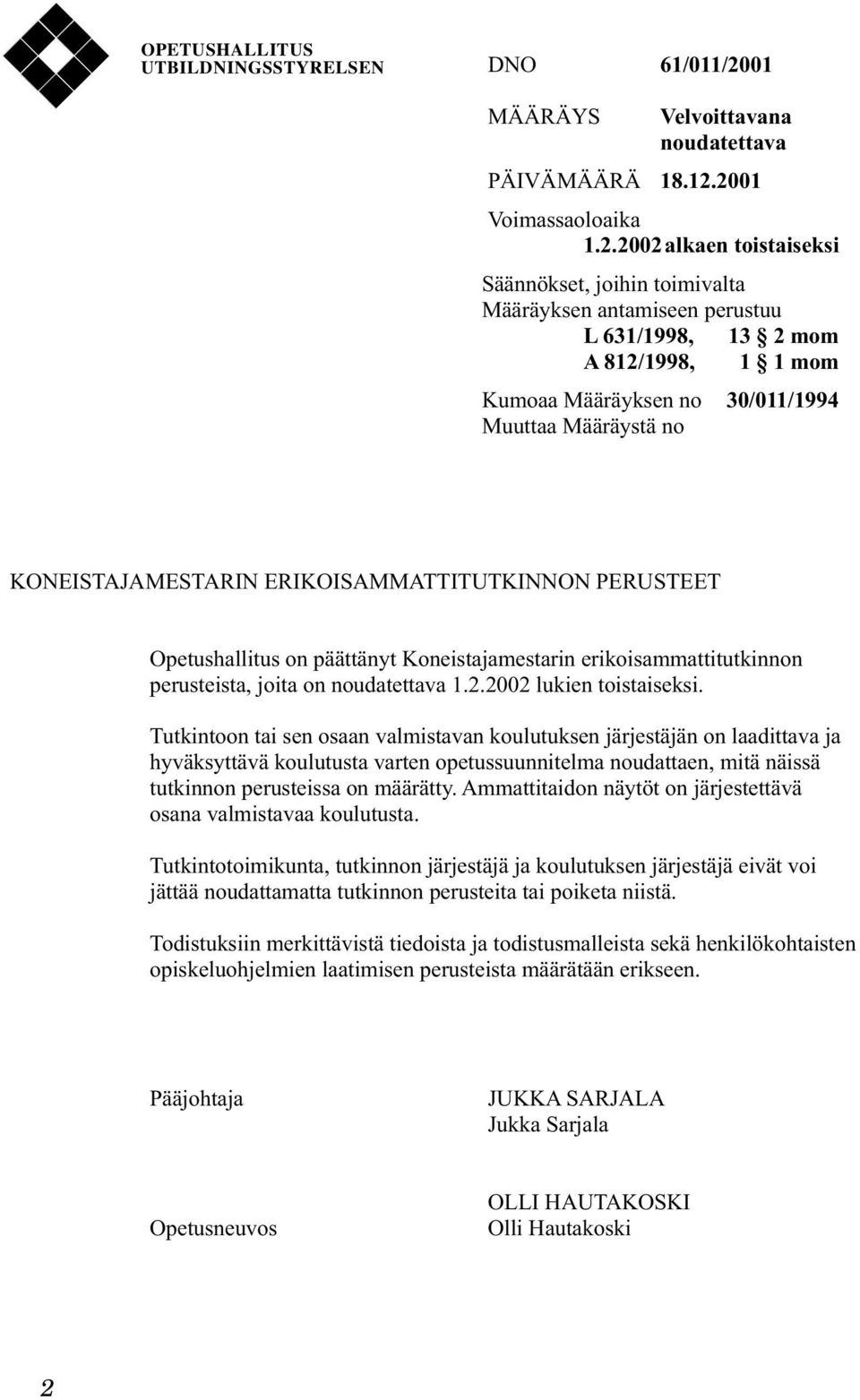 2001 Voimassaoloaika 1.2.2002alkaen toistaiseksi Säännökset, joihin toimivalta Määräyksen antamiseen perustuu L 631/1998, 13 2 mom A 812/1998, 1 1 mom Kumoaa Määräyksen no 30/011/1994 Muuttaa