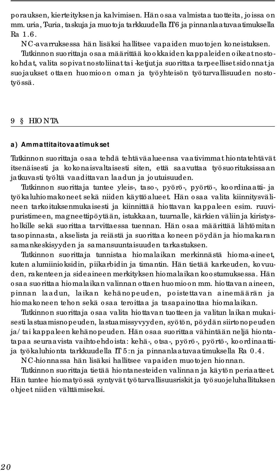 Tutkinnon suorittaja osaa määrittää kookkaiden kappaleiden oikeat nostokohdat, valita sopivat nostoliinat tai -ketjut ja suorittaa tarpeelliset sidonnat ja suojaukset ottaen huomioon oman ja