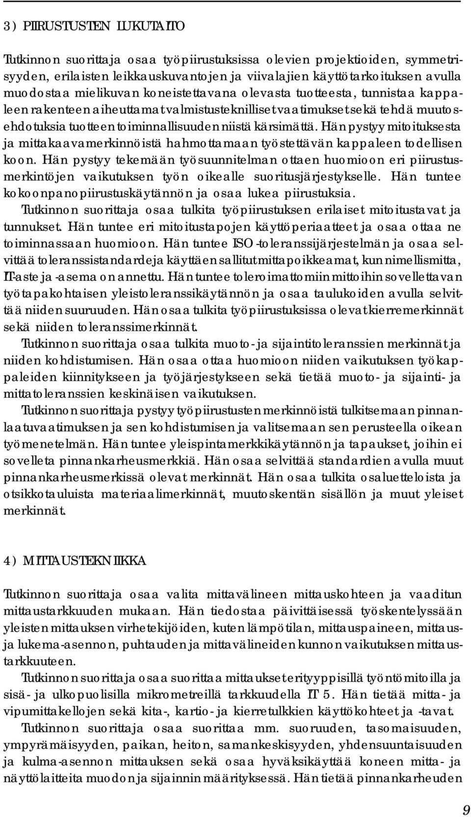 Hän pystyy mitoituksesta ja mittakaavamerkinnöistä hahmottamaan työstettävän kappaleen todellisen koon.