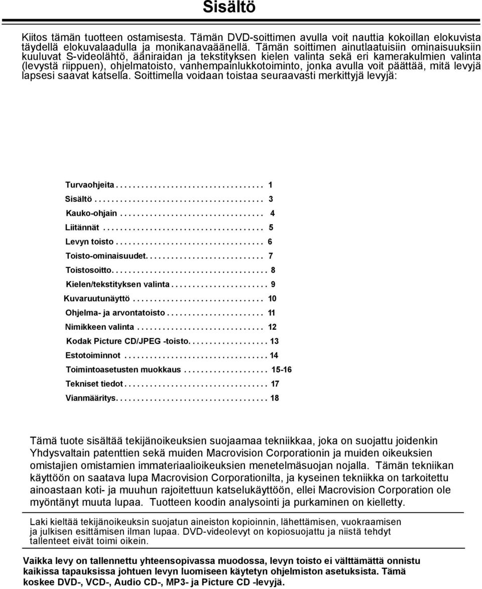 vanhempainlukkotoiminto, jonka avulla voit päättää, mitä levyjä lapsesi saavat katsella. Soittimella voidaan toistaa seuraavasti merkittyjä levyjä: Turvaohjeita... 1 Sisältö... 3 Kauko-ohjain.